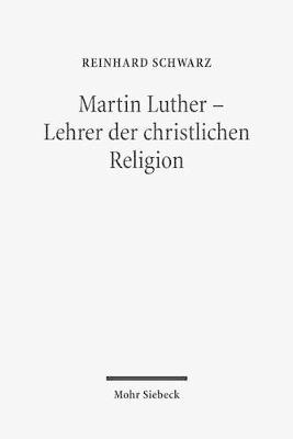 Martin Luther - Lehrer der christlichen Religion - Reinhard Schwarz