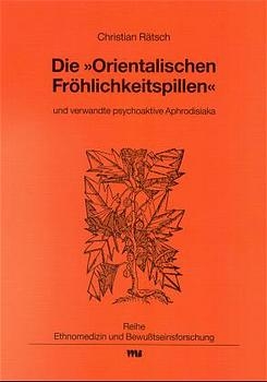 Die "Orientalischen Fr&ouml;hlichkeitspillen" und verwandte psychoaktive Aphrodisiaka - Christian R&auml;tsch