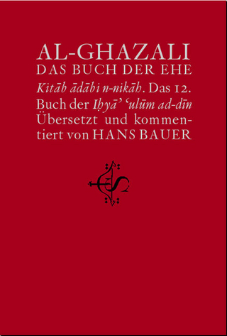Wiederbelebung der Religionswissenschaften. ihyâ' 'ulûm ad-dîn / Das Buch der Ehe