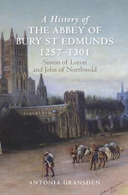 A History of the Abbey of Bury St Edmunds, 1257-1301 - Antonia Gransden