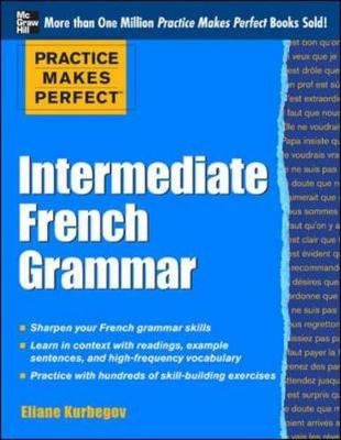 Practice Makes Perfect: Intermediate French Grammar -  Eliane Kurbegov