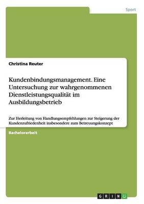 Kundenbindungsmanagement. Eine Untersuchung zur wahrgenommenen DienstleistungsqualitÃ¤t im Ausbildungsbetrieb