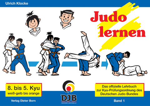 Das offizielle Lehrbuch des Deutschen Judo Bundes (DJB) e.V. zur Kyu-Pr&uuml;fungsordnung / Judo lernen - Ulrich Klocke