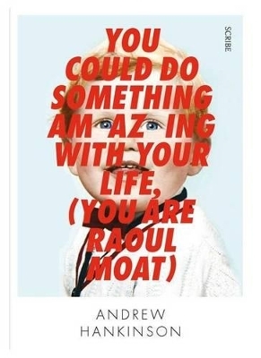 You Could Do Something Amazing With Your Life (You are Raoul Moat) - Andrew Hankinson