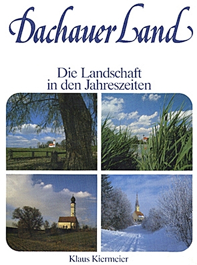 Dachauer Land - Die Landschaft in den Jahreszeiten - Klaus Kiermeier
