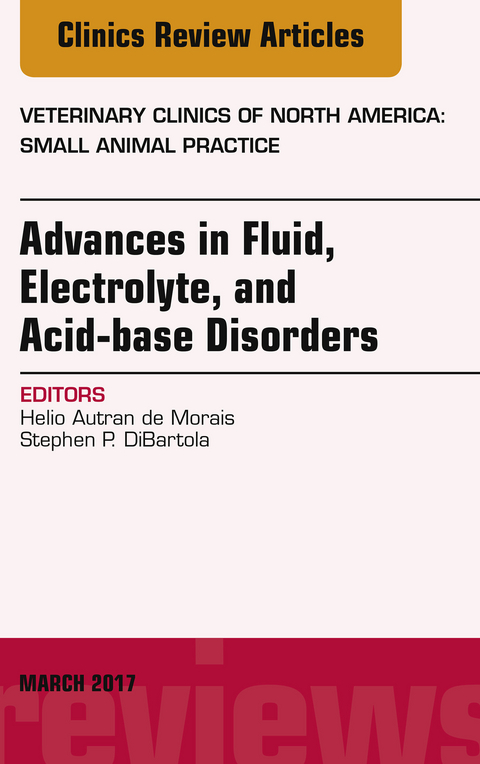 Advances in Fluid, Electrolyte, and Acid-base Disorders, An Issue of Veterinary Clinics of North America: Small Animal Practice, E-Book -  Helio Autran de Morais,  Stephen p. Dibartola