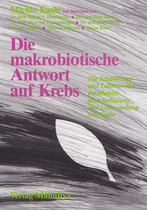Die makrobiotische Antwort auf Krebs - Michio Kushi, Keith Block, Robert S Mendelsohn, Peter Klein, Haruo Kushi, Kristen Schmidt, Thomas J Monte, Marc van Cauwenberghe