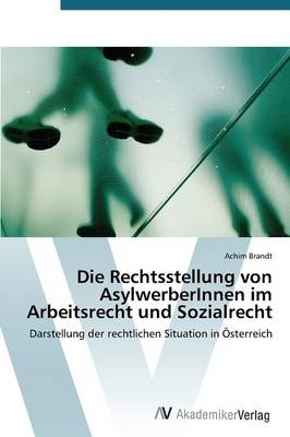 Die Rechtsstellung von AsylwerberInnen im Arbeitsrecht und Sozialrecht - Achim Brandt