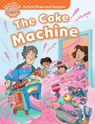 Cake Machine (Oxford Read and Imagine Beginner)