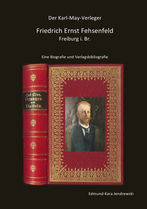 Der Karl-May-Verleger Friedrich Ernst Fehsenfeld - Edmund - Kara Jendrewski
