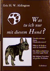 Was tu ich nur mit diesem Hund - Eric H Aldington