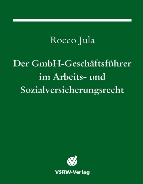 Der GmbH-Gesch&auml;ftsf&uuml;hrer im Arbeits- und Sozialversicherungsrecht - Rocco Jula