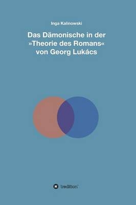 Das D&auml;monische in der "Theorie des Romans" von Georg Luk&aacute;cs - Inga Kalinowski
