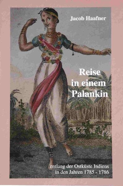 Reise in einem Palankin entlang der Ostk&uuml;ste Indiens in den Jahren 1785-1786 - Jacob Haafner