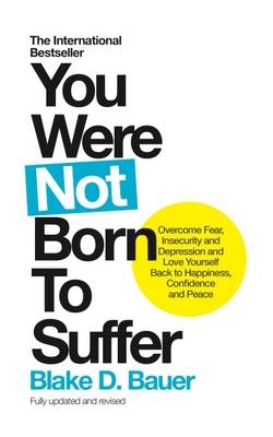 You Were Not Born to Suffer -  Blake D. Bauer