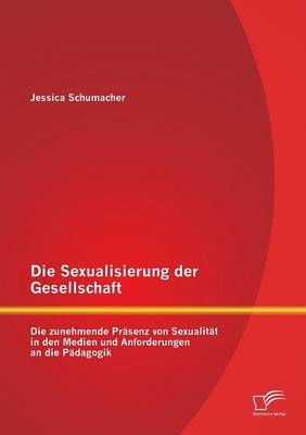 Die Sexualisierung der Gesellschaft: Die zunehmende PrÃ¤senz von SexualitÃ¤t in den Medien und Anforderungen an die PÃ¤dagogik