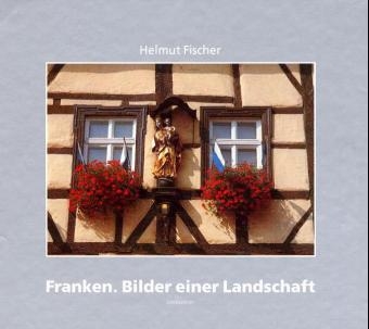 Franken - Bilder einer Landschaft - Helmut Fischer, Klaus P G&auml;belein