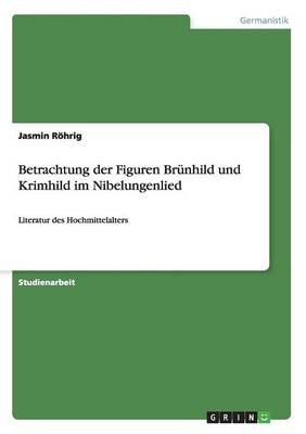 Betrachtung der Figuren Br&Atilde;&frac14;nhild und Krimhild im Nibelungenlied - Jasmin R&Atilde;&para;hrig