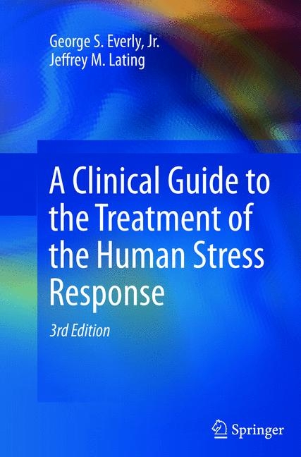 A Clinical Guide to the Treatment of the Human Stress Response - Jr. Everly  George S., Jeffrey M. Lating