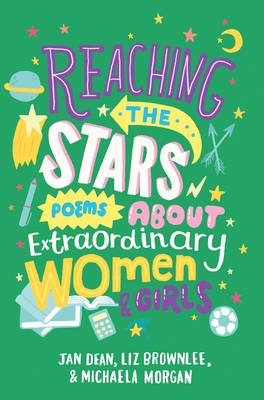 Reaching the Stars: Poems about Extraordinary Women and Girls -  Jan Dean,  Michaela Morgan