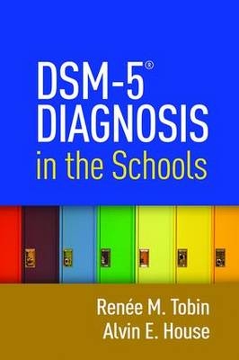 DSM-5(R) Diagnosis in the Schools -  Alvin E. House,  Renee M. Tobin