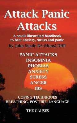 Attack Panic Attacks, how to beat anxiety, anger, IBS, insomnia, phobias, stress and panic