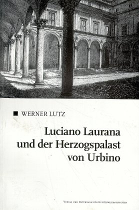 Luciano Laurana und der Herzogspalast von Urbino - Werner Lutz