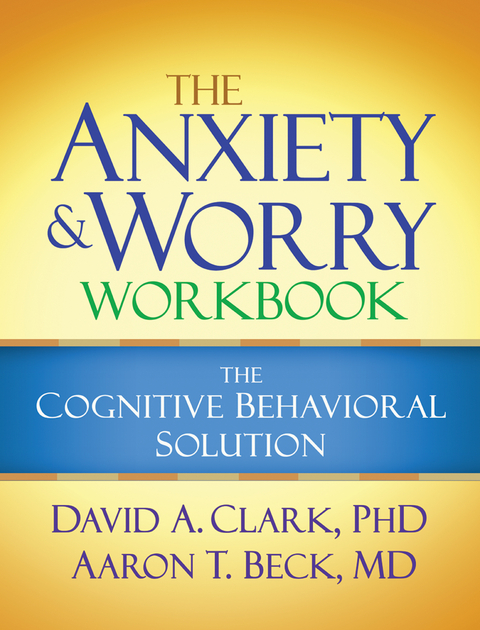 The Anxiety and Worry Workbook - David A. Clark, Aaron T. Beck
