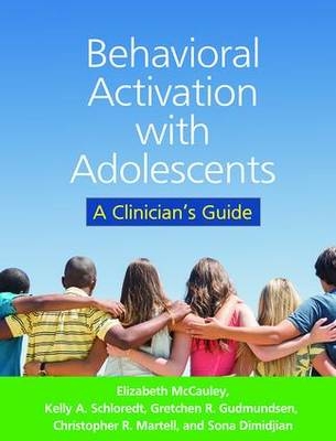 Behavioral Activation with Adolescents -  Sona Dimidjian,  Gretchen R. Gudmundsen,  Christopher R. Martell,  Elizabeth McCauley,  Kelly A. Schloredt