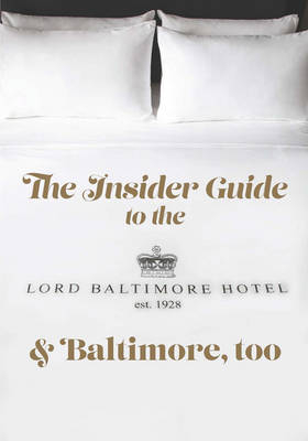 The Insider Guide to the New Lord Baltimore Hotel & Baltimore, Too
