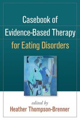 Casebook of Evidence-Based Therapy for Eating Disorders - 