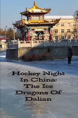 Hockey Night in China: the Ice Dragons of Dalian - Martin Avery