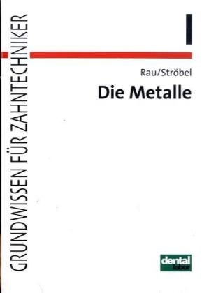 Die Metalle in der Zahntechnik - G&uuml;nther Rau, Reinhold Str&ouml;bel