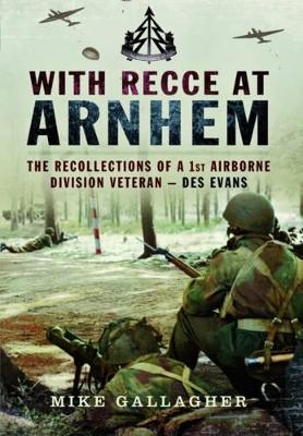 With Recce at Arnhem - Mike Gallagher