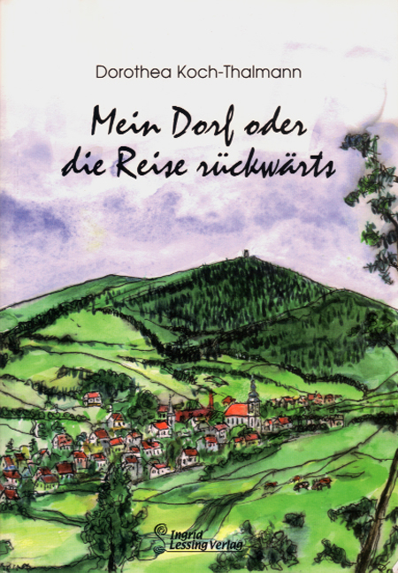 Mein Dorf oder die Reise r&uuml;ckw&auml;rts - Dorothea Koch-Thalmann