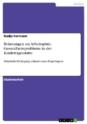 Belastungen am Arbeitsplatz. Gesundheitsprobleme in der Kindertagesst&Atilde;&curren;tte - Nadja Hermann