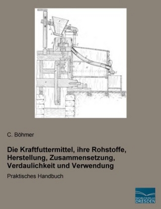 Die Kraftfuttermittel, ihre Rohstoffe, Herstellung, Zusammensetzung, Verdaulichkeit und Verwendung