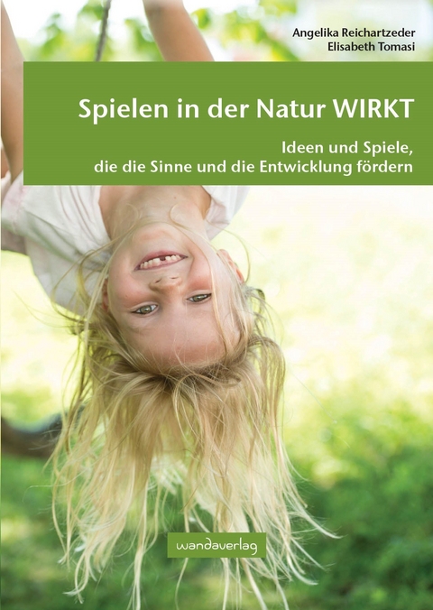 Spielen in der Natur WIRKT - Angelika Reichartzeder, Elisabeth Tomasi