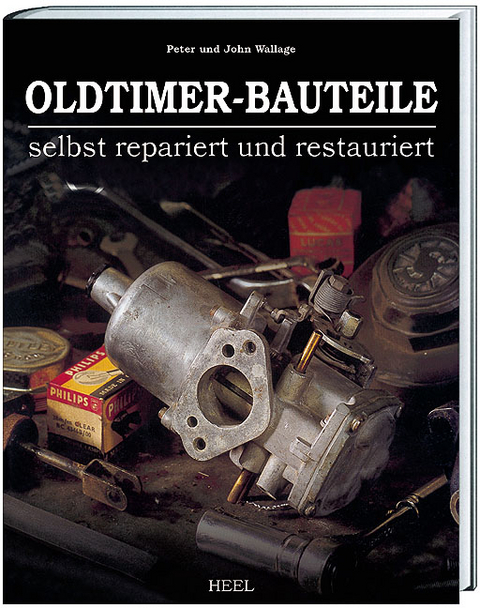 Oldtimer-Bauteile selbst repariert und restauriert - Peter Wallage, John Wallage,  Peter Wallage,  John Wallage