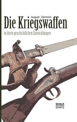 Die Kriegswaffen in ihren geschichtlichen Entwicklungen