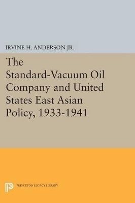 The Standard-Vacuum Oil Company and United States East Asian Policy, 1933-1941 - Irvine H. Anderson