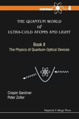 Quantum World Of Ultra-cold Atoms And Light, The - Book Ii: The Physics Of Quantum-optical Devices - Crispin W Gardiner, Peter Zoller