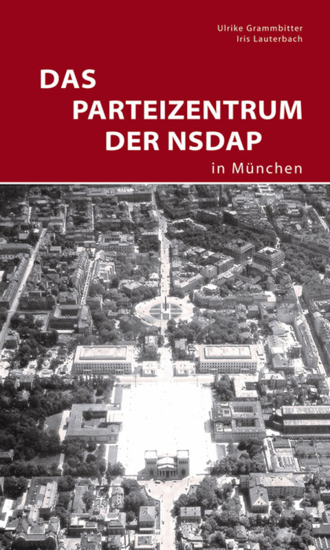 Das Parteizentrum der NSDAP in M&uuml;nchen - Ulrike Grammbitter, Iris Lauterbach