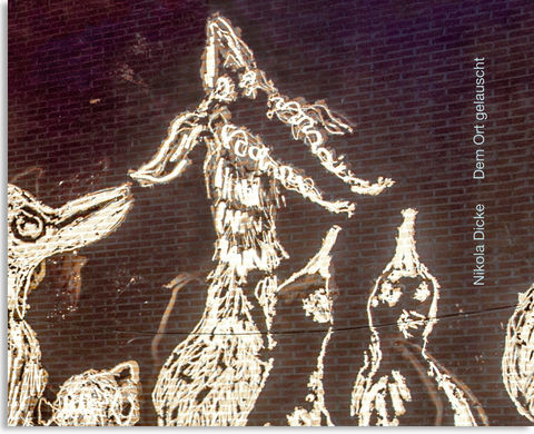 Nikola Dicke: Dem Ort gelauscht - 