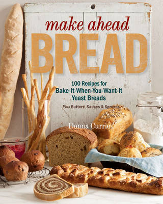 Make Ahead Bread: 100 Recipes for Melt-in-Your-Mouth Fresh Bread Every Day