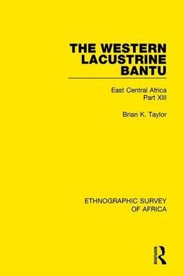 Western Lacustrine Bantu (Nyoro, Toro, Nyankore, Kiga, Haya and Zinza with Sections on the Amba and Konjo) -  Brian K. Taylor