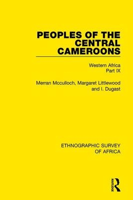 Peoples of the Central Cameroons (Tikar. Bamum and Bamileke. Banen, Bafia and Balom) -  Merran McCulloch