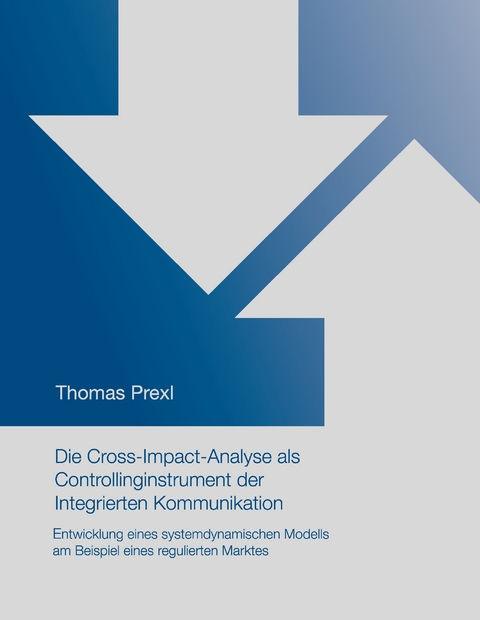 Die Cross-Impact-Analyse als Controllinginstrument der Integrierten Kommunikation - Thomas Prexl