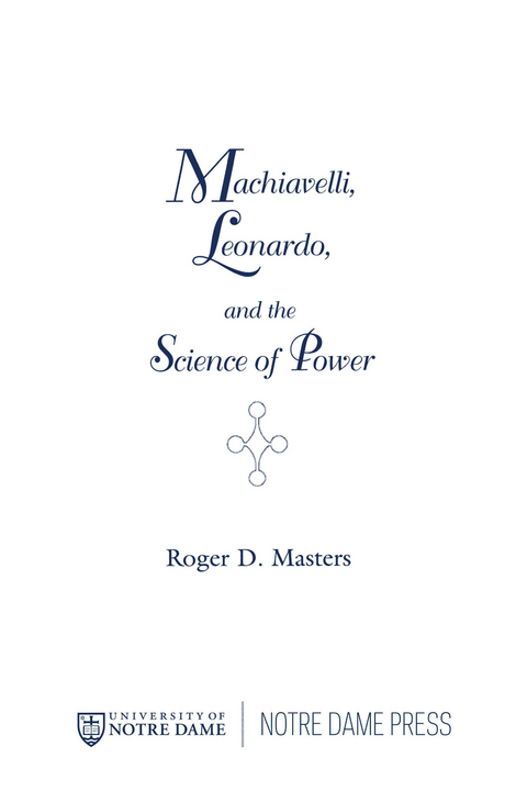 Machiavelli, Leonardo, and the Science of Power - Roger D. Masters