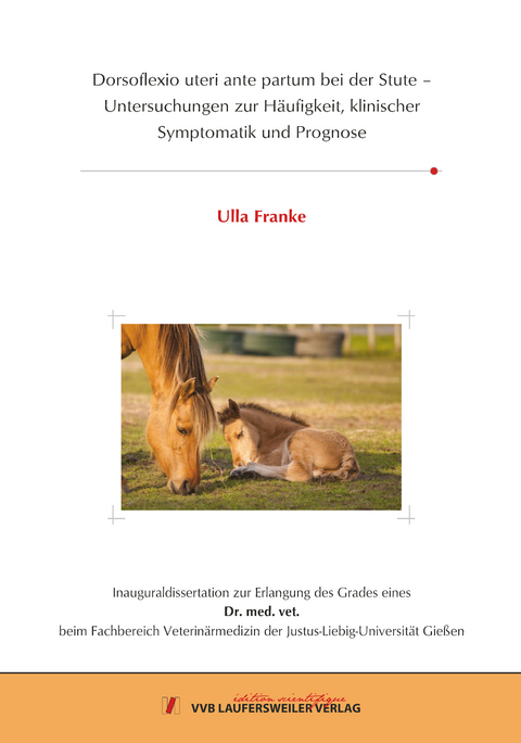 Dorsoflexio uteri ante partum bei der Stute &ndash; Untersuchungen zur H&auml;ufigkeit, klinischer Symptomatik und Prognose - Ulla Franke